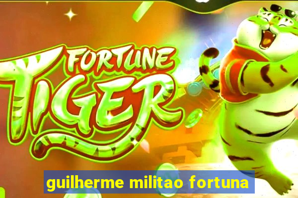 guilherme militao fortuna